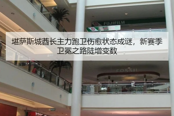 堪萨斯城酋长主力跑卫伤愈状态成谜，新赛季卫冕之路陡增变数
